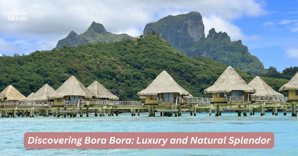 Discovering Bora Bora: Luxury and Natural Splendor