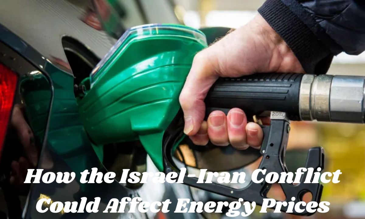 How the Israel-Iran Conflict Could Affect Energy Prices